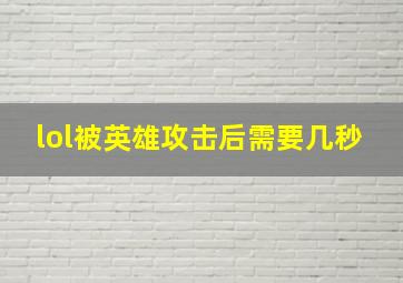 lol被英雄攻击后需要几秒