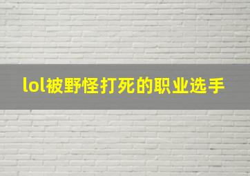 lol被野怪打死的职业选手