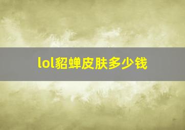 lol貂蝉皮肤多少钱