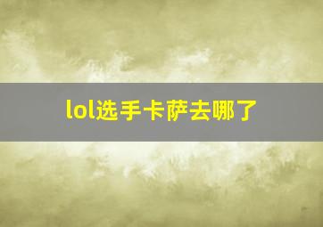 lol选手卡萨去哪了