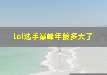 lol选手巅峰年龄多大了