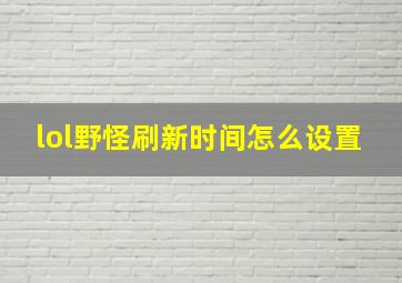 lol野怪刷新时间怎么设置