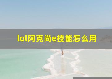 lol阿克尚e技能怎么用