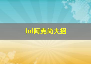 lol阿克尚大招