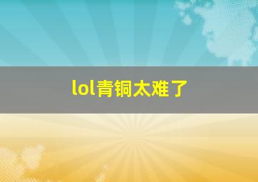 lol青铜太难了