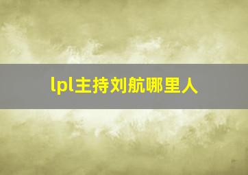 lpl主持刘航哪里人