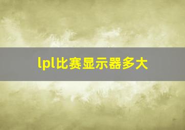 lpl比赛显示器多大