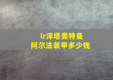 lr泽塔奥特曼阿尔法装甲多少钱