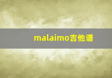 malaimo吉他谱