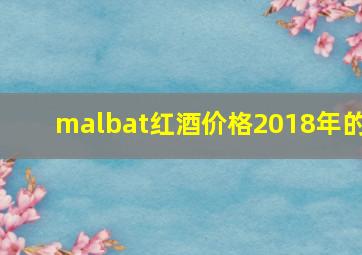 malbat红酒价格2018年的