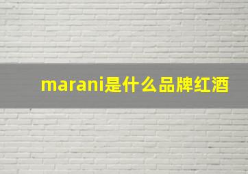 marani是什么品牌红酒