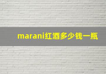 marani红酒多少钱一瓶