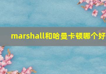 marshall和哈曼卡顿哪个好