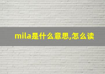 mila是什么意思,怎么读