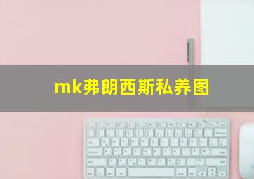 mk弗朗西斯私养图