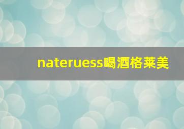 nateruess喝酒格莱美