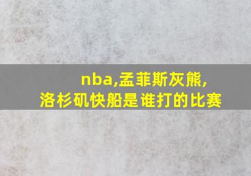 nba,孟菲斯灰熊,洛杉矶快船是谁打的比赛