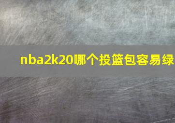 nba2k20哪个投篮包容易绿