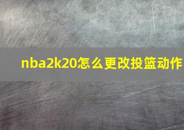 nba2k20怎么更改投篮动作