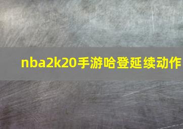 nba2k20手游哈登延续动作