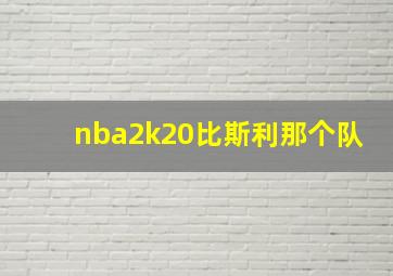 nba2k20比斯利那个队