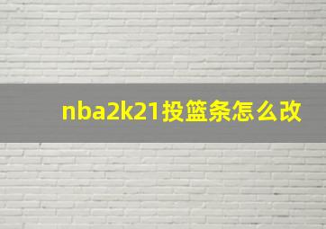 nba2k21投篮条怎么改