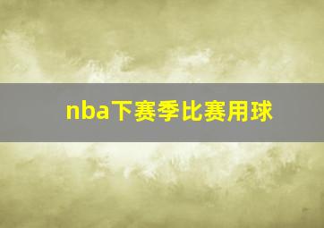 nba下赛季比赛用球