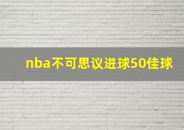 nba不可思议进球50佳球