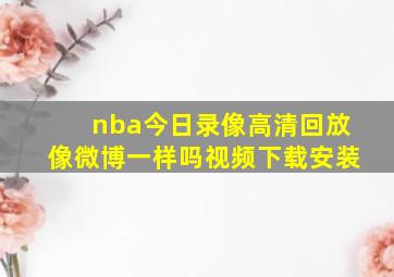 nba今日录像高清回放像微博一样吗视频下载安装