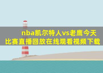 nba凯尔特人vs老鹰今天比赛直播回放在线观看视频下载