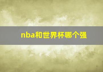 nba和世界杯哪个强