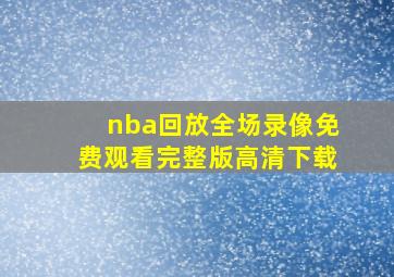 nba回放全场录像免费观看完整版高清下载