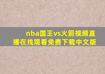 nba国王vs火箭视频直播在线观看免费下载中文版