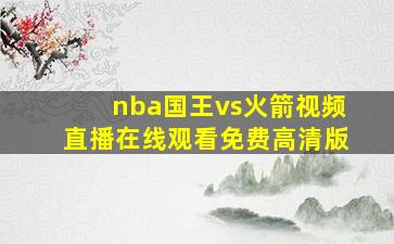 nba国王vs火箭视频直播在线观看免费高清版