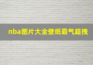 nba图片大全壁纸霸气超拽