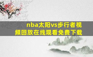 nba太阳vs步行者视频回放在线观看免费下载