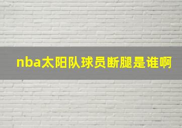 nba太阳队球员断腿是谁啊