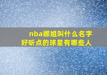 nba娜姐叫什么名字好听点的球星有哪些人