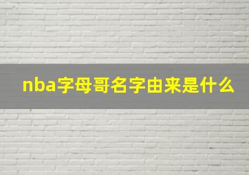 nba字母哥名字由来是什么