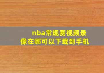 nba常规赛视频录像在哪可以下载到手机