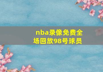 nba录像免费全场回放98号球员