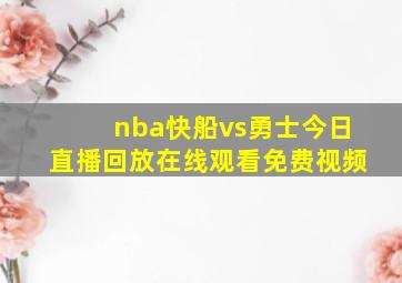 nba快船vs勇士今日直播回放在线观看免费视频