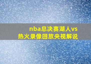 nba总决赛湖人vs热火录像回放央视解说