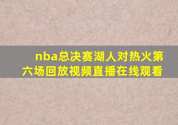 nba总决赛湖人对热火第六场回放视频直播在线观看