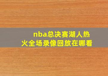 nba总决赛湖人热火全场录像回放在哪看