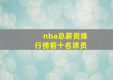 nba总薪资排行榜前十名球员