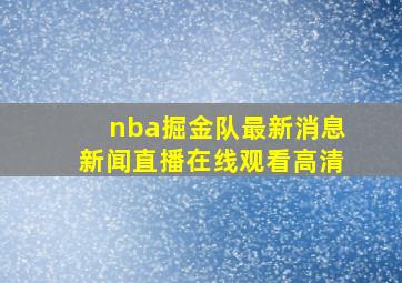 nba掘金队最新消息新闻直播在线观看高清