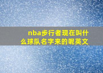 nba步行者现在叫什么球队名字来的呢英文