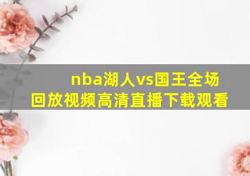 nba湖人vs国王全场回放视频高清直播下载观看