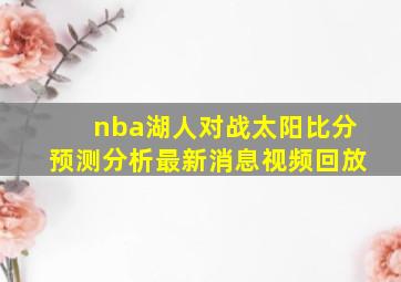 nba湖人对战太阳比分预测分析最新消息视频回放